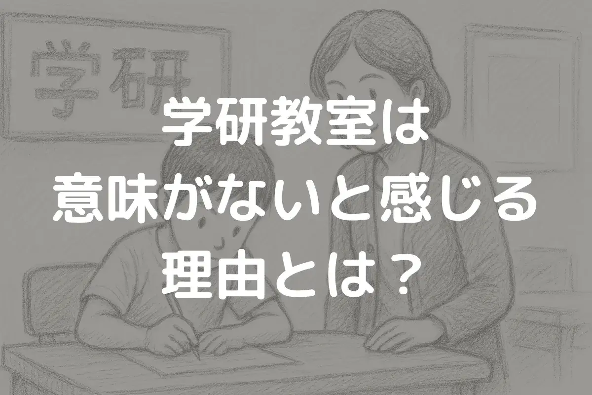 学研教室は意味がないと感じる理由とは？くもんやチャレンジとの違いも紹介